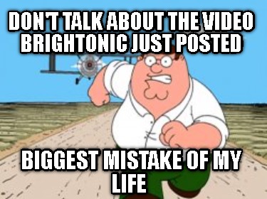 dont-talk-about-the-video-brightonic-just-posted-biggest-mistake-of-my-life