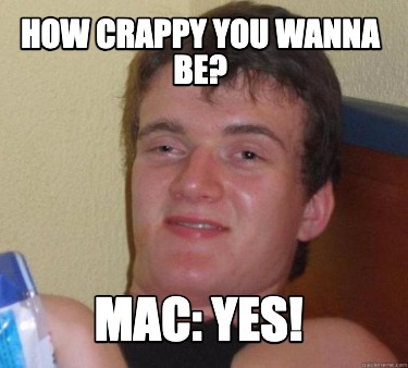 how-crappy-you-wanna-be-mac-yes