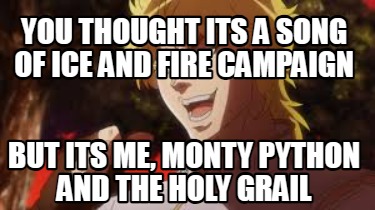 you-thought-its-a-song-of-ice-and-fire-campaign-but-its-me-monty-python-and-the-