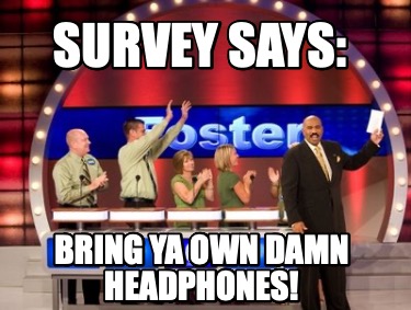 survey-says-bring-ya-own-damn-headphones