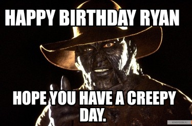 happy-birthday-ryan-hope-you-have-a-creepy-day