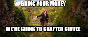 bring-your-money-were-going-to-crafted-coffee