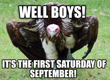 well-boys-its-the-first-saturday-of-september