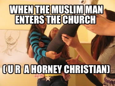when-the-muslim-man-enters-the-church-u-r-a-horney-christian