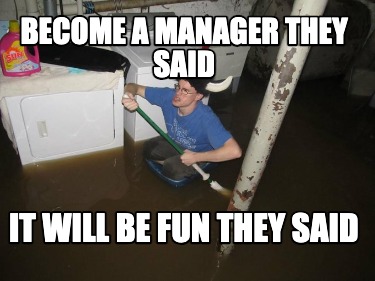 become-a-manager-they-said-it-will-be-fun-they-said