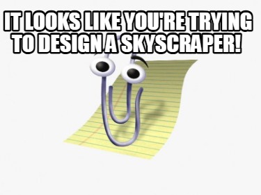 it-looks-like-youre-trying-to-design-a-skyscraper