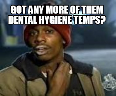got-any-more-of-them-dental-hygiene-temps