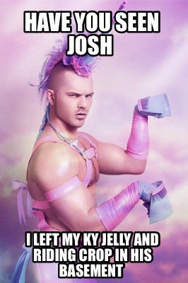 have-you-seen-josh-i-left-my-ky-jelly-and-riding-crop-in-his-basement