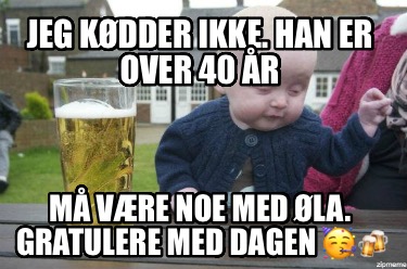 jeg-kdder-ikke.-han-er-over-40-r-m-vre-noe-med-la.-gratulere-med-dagen-