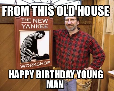 from-this-old-house-happy-birthday-young-man