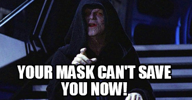 your-mask-cant-save-you-now