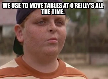 we-use-to-move-tables-at-oreillys-all-the-time