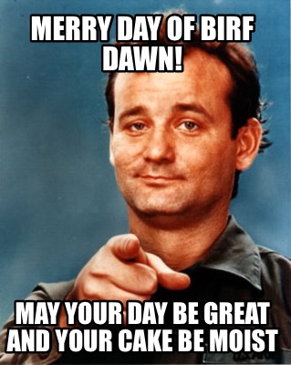 merry-day-of-birf-dawn-may-your-day-be-great-and-your-cake-be-moist