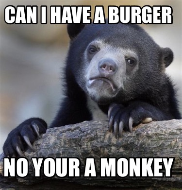 can-i-have-a-burger-no-your-a-monkey