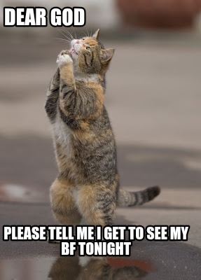 dear-god-please-tell-me-i-get-to-see-my-bf-tonight