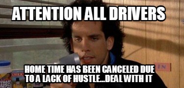 attention-all-drivers-home-time-has-been-canceled-due-to-a-lack-of-hustle...deal