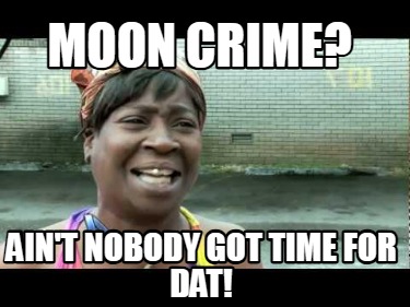 moon-crime-aint-nobody-got-time-for-dat