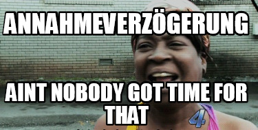 annahmeverzgerung-aint-nobody-got-time-for-that