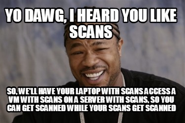 yo-dawg-i-heard-you-like-scans-so-well-have-your-laptop-with-scans-access-a-vm-w