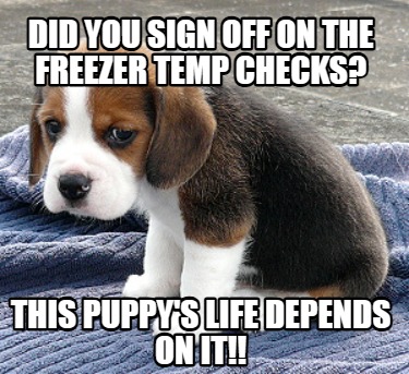 did-you-sign-off-on-the-freezer-temp-checks-this-puppys-life-depends-on-it