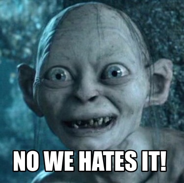 no-we-hates-it