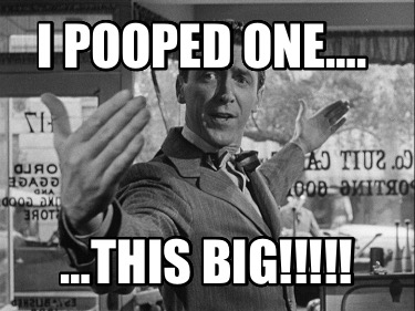 i-pooped-one.-this-big