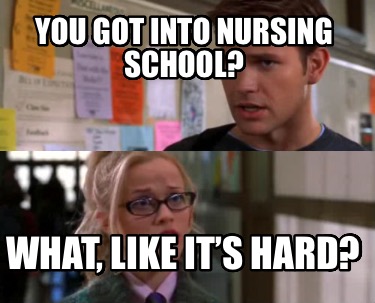 you-got-into-nursing-school-what-like-its-hard