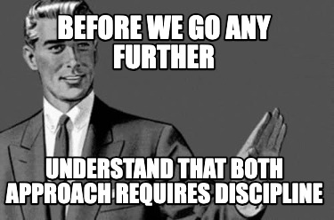 before-we-go-any-further-understand-that-both-approach-requires-discipline