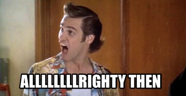 allllllllrighty-then
