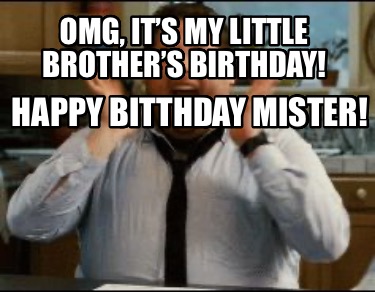 omg-its-my-little-brothers-birthday-happy-bitthday-mister