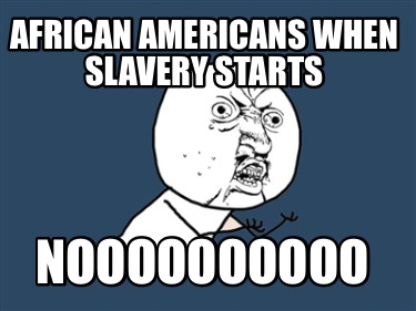 african-americans-when-slavery-starts-noooooooooo