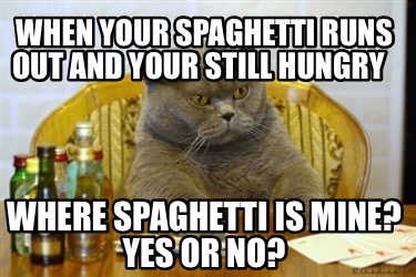 when-your-spaghetti-runs-out-and-your-still-hungry-where-spaghetti-is-mine-yes-o