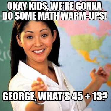 okay-kids-were-gonna-do-some-math-warm-ups-george-whats-45-13