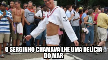 o-serginho-chamava-lhe-uma-delcia-do-mar