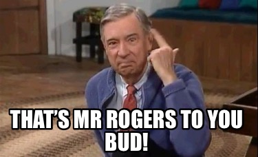 thats-mr-rogers-to-you-bud