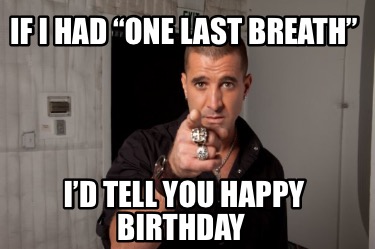 if-i-had-one-last-breath-id-tell-you-happy-birthday6