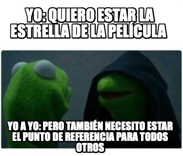 yo-quiero-estar-la-estrella-de-la-pelcula-yo-a-yo-pero-tambin-necesito-estar-el-