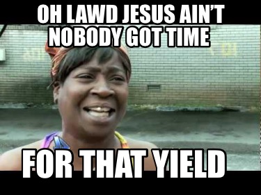 oh-lawd-jesus-aint-nobody-got-time-for-that-yield