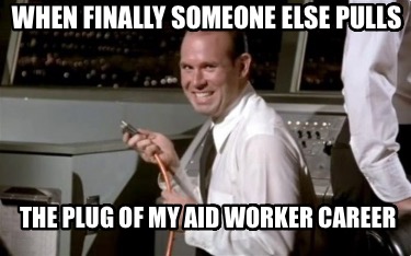 when-finally-someone-else-pulls-the-plug-of-my-aid-worker-career