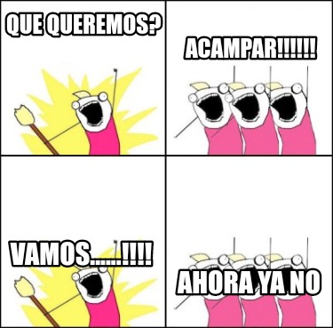 que-queremos-acampar-vamos......-ahora-ya-no