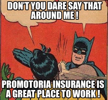 dont-you-dare-say-that-around-me-promotoria-insurance-is-a-great-place-to-work-