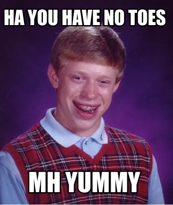 ha-you-have-no-toes-mh-yummy