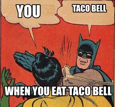 you-taco-bell-when-you-eat-taco-bell