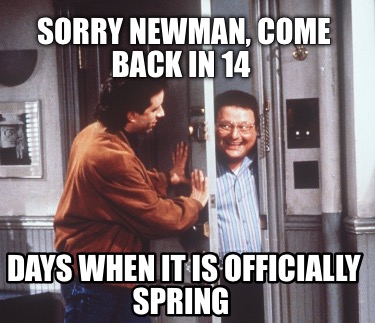 sorry-newman-come-back-in-14-days-when-it-is-officially-spring