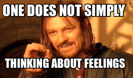 one-does-not-simply-thinking-about-feelings