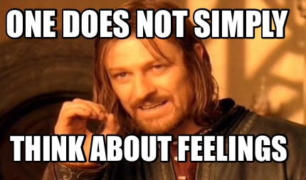 one-does-not-simply-think-about-feelings