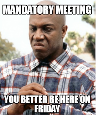 mandatory-meeting-you-better-be-here-on-friday