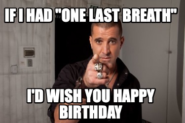 if-i-had-one-last-breath-id-wish-you-happy-birthday