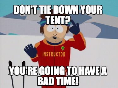 dont-tie-down-your-tent-youre-going-to-have-a-bad-time