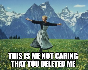 this-is-me-not-caring-that-you-deleted-me